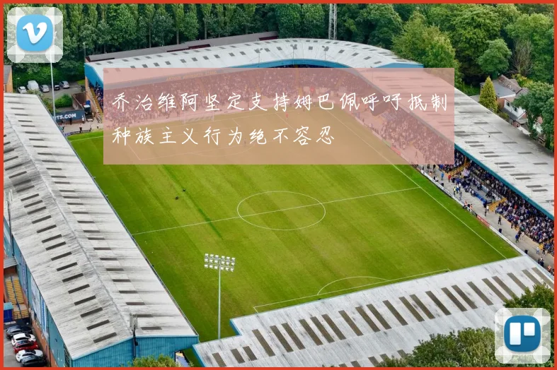 乔治维阿坚定支持姆巴佩呼吁抵制种族主义行为绝不容忍