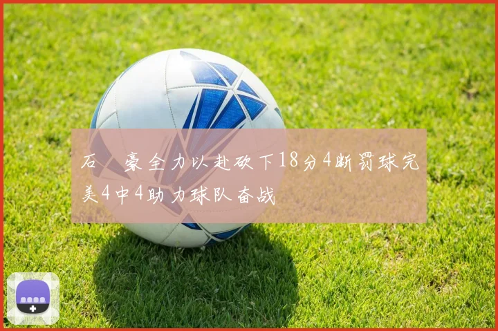 石洺豪全力以赴砍下18分4断罚球完美4中4助力球队奋战