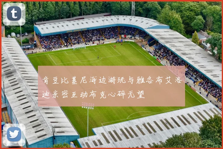 肯豆比基尼海边游玩与雅各布艾洛迪亲密互动布克心碎无望